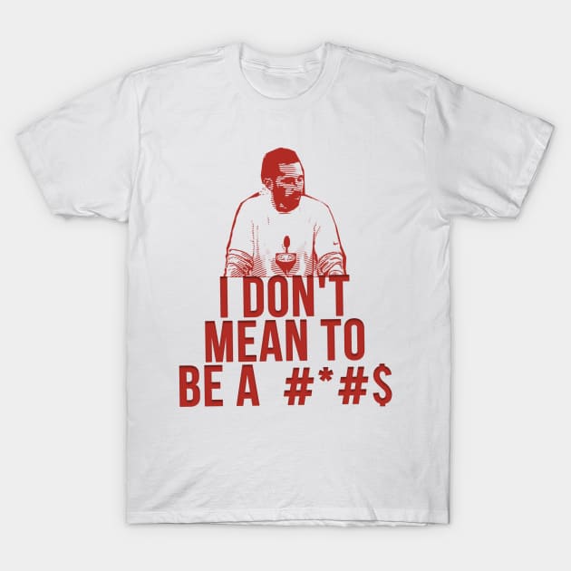 Don’t mean to be a #*#$ T-Shirt by 49ersHub